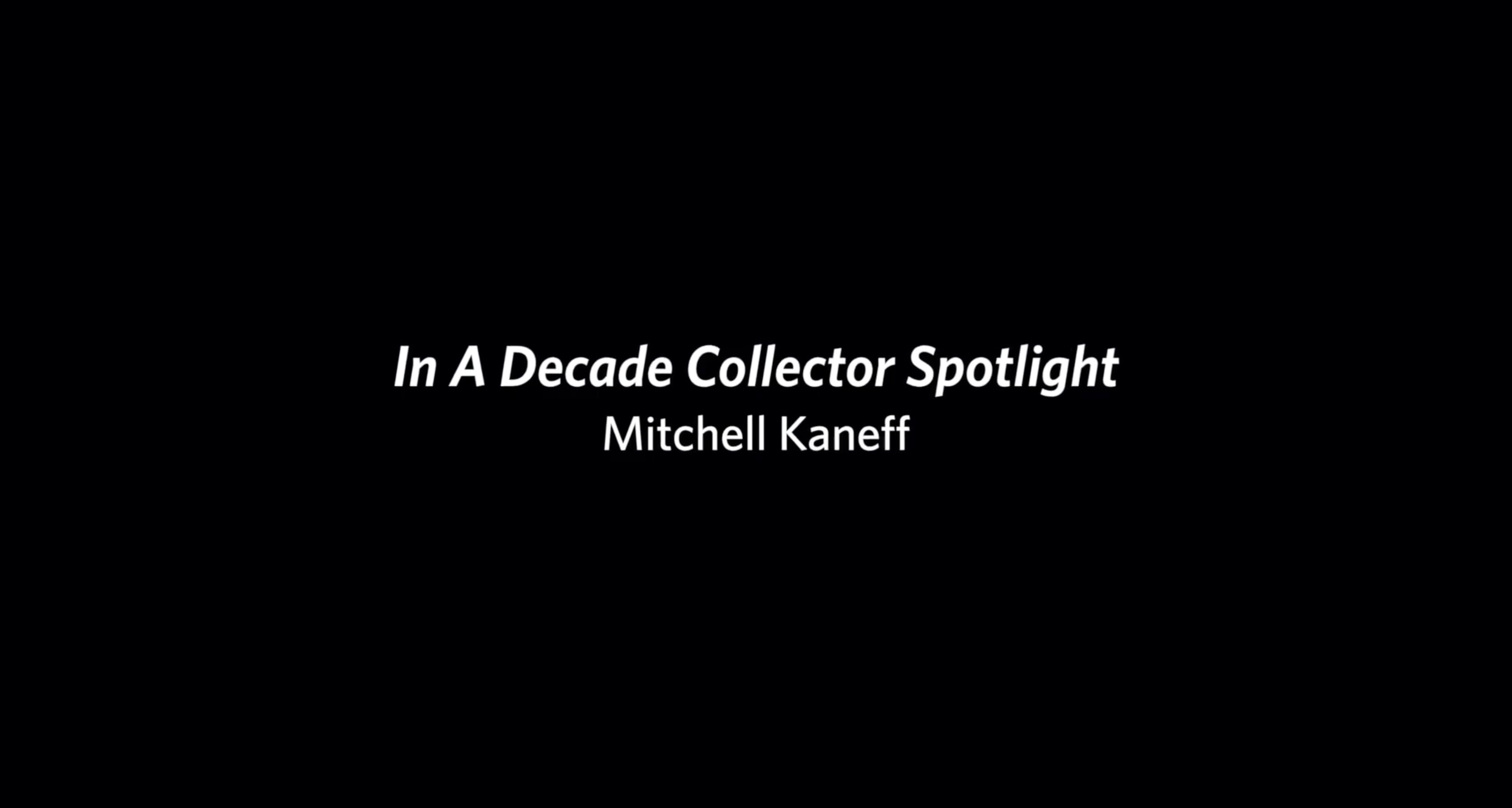 In a Decade Collector Spotlight: Mitchell Kaneff